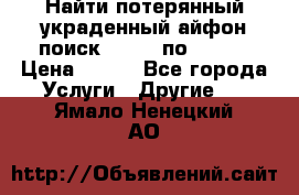 Найти потерянный/украденный айфон/поиск iPhone по imei. › Цена ­ 400 - Все города Услуги » Другие   . Ямало-Ненецкий АО